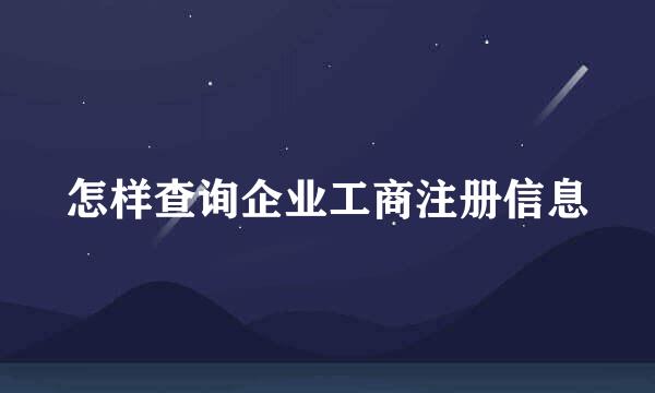 怎样查询企业工商注册信息