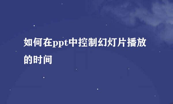 如何在ppt中控制幻灯片播放的时间