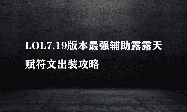 LOL7.19版本最强辅助露露天赋符文出装攻略