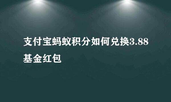 支付宝蚂蚁积分如何兑换3.88基金红包