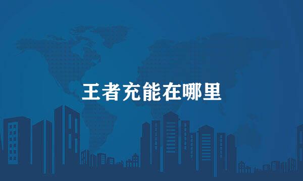 王者充能在哪里