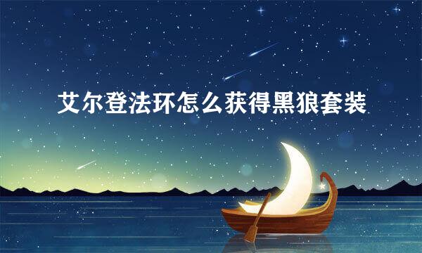 艾尔登法环怎么获得黑狼套装
