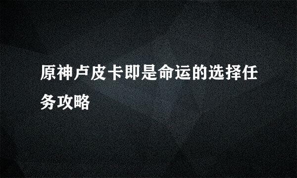 原神卢皮卡即是命运的选择任务攻略