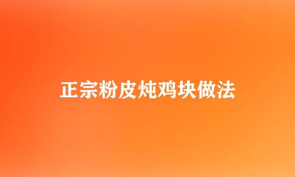 正宗粉皮炖鸡块做法
