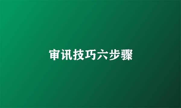 审讯技巧六步骤