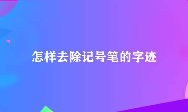 怎样去除记号笔的字迹