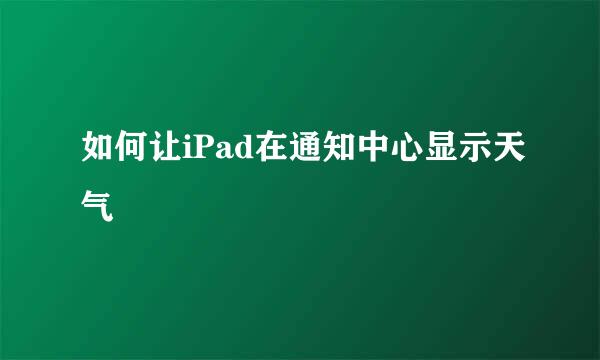 如何让iPad在通知中心显示天气