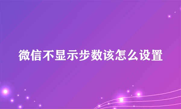 微信不显示步数该怎么设置