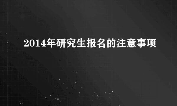 2014年研究生报名的注意事项