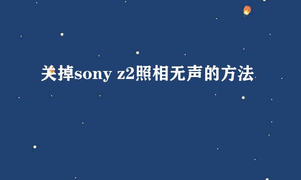 关掉sony z2照相无声的方法