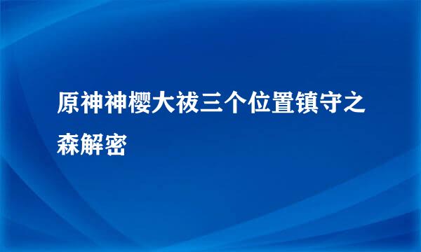 原神神樱大祓三个位置镇守之森解密