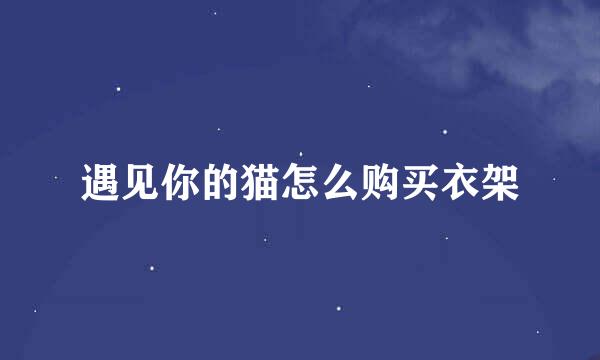 遇见你的猫怎么购买衣架