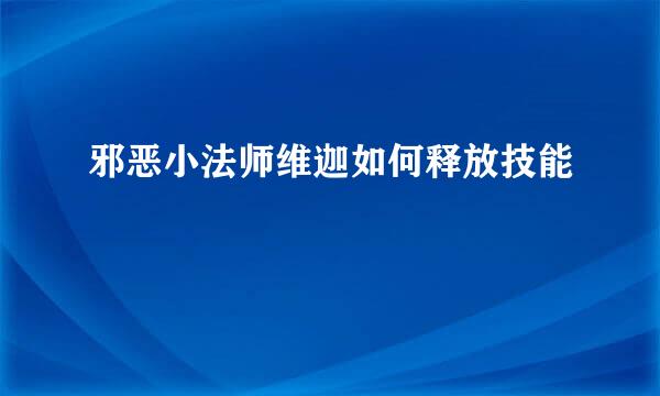 邪恶小法师维迦如何释放技能