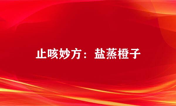 止咳妙方：盐蒸橙子