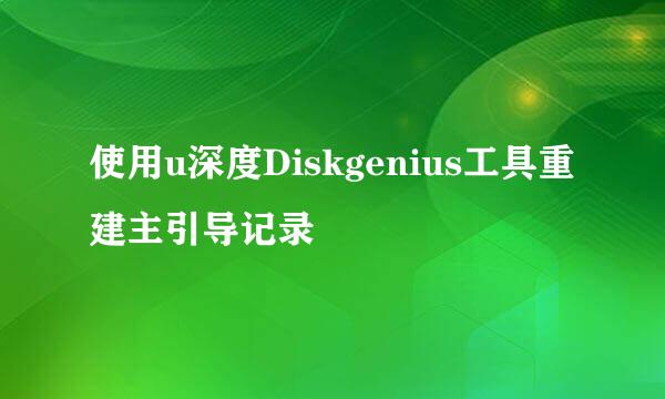 使用u深度Diskgenius工具重建主引导记录