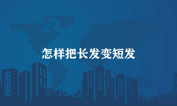 怎样把长发变短发