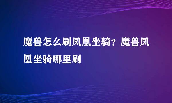 魔兽怎么刷凤凰坐骑？魔兽凤凰坐骑哪里刷