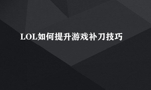 LOL如何提升游戏补刀技巧