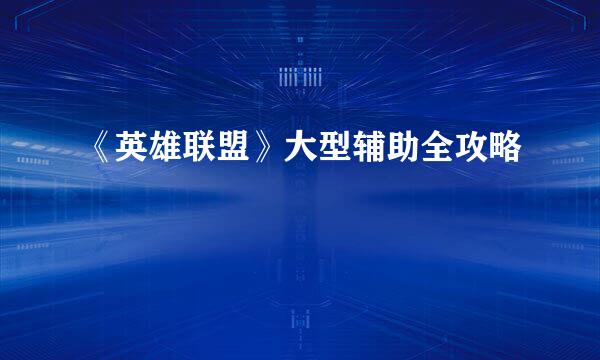 《英雄联盟》大型辅助全攻略