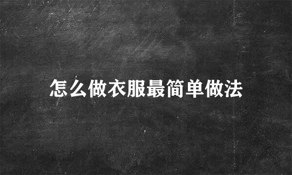 怎么做衣服最简单做法