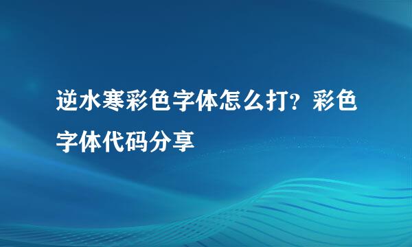 逆水寒彩色字体怎么打？彩色字体代码分享