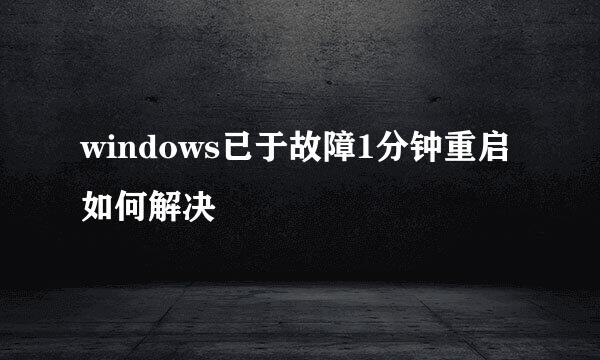 windows已于故障1分钟重启如何解决