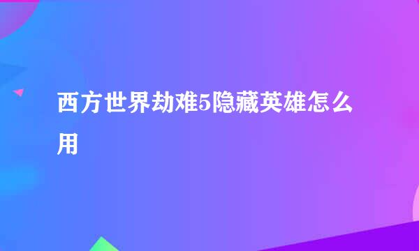 西方世界劫难5隐藏英雄怎么用