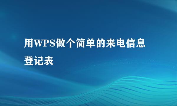 用WPS做个简单的来电信息登记表