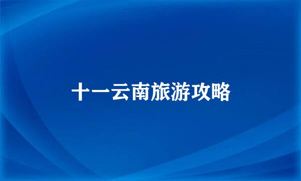 十一云南旅游攻略