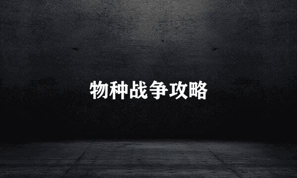 物种战争攻略