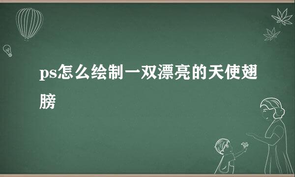 ps怎么绘制一双漂亮的天使翅膀