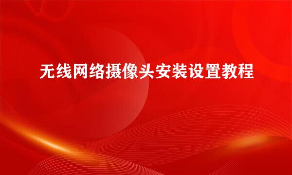 无线网络摄像头安装设置教程