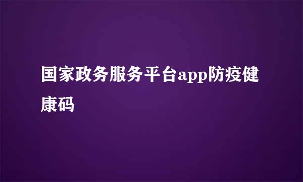 国家政务服务平台app防疫健康码