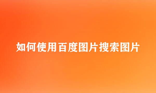 如何使用百度图片搜索图片
