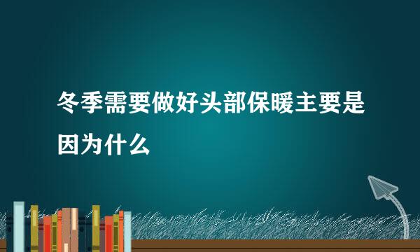 冬季需要做好头部保暖主要是因为什么