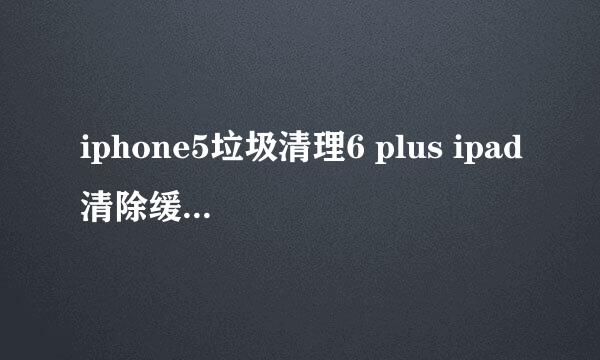 iphone5垃圾清理6 plus ipad清除缓存临时文件