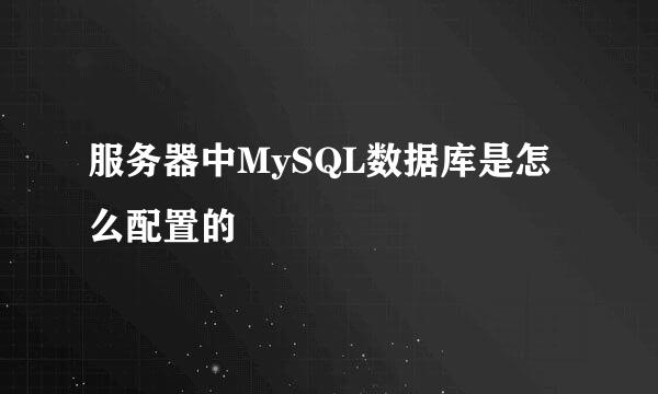 服务器中MySQL数据库是怎么配置的