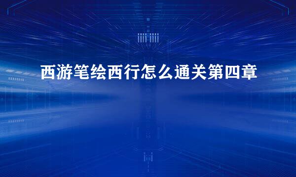 西游笔绘西行怎么通关第四章