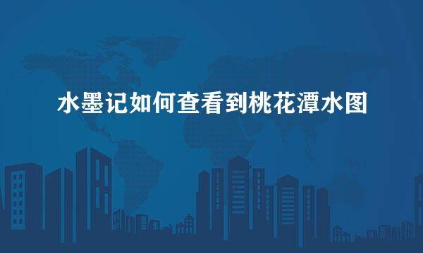 水墨记如何查看到桃花潭水图
